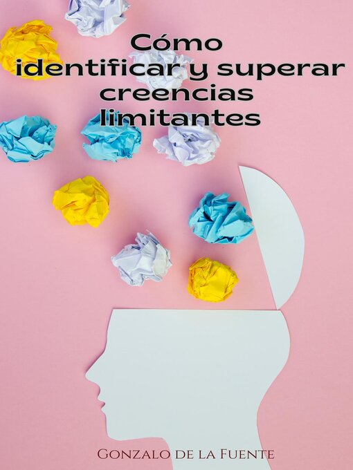 Title details for Cómo Identificar y Superar Creencias Limitantes by Gonzalo de la Fuente - Available